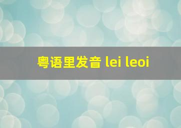 粤语里发音 lei leoi